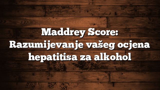 Maddrey Score: Razumijevanje vašeg ocjena hepatitisa za alkohol